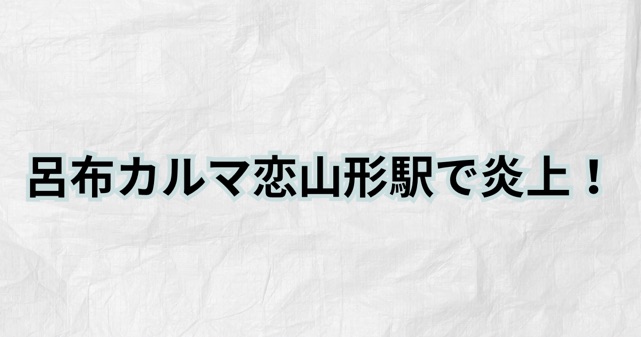 呂布カルマの恋山形駅発言が炎上！賛成と批判でレスバトル状態に